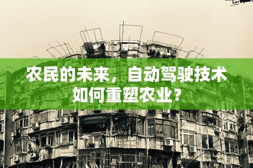 农民的未来，自动驾驶技术如何重塑农业？