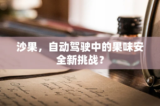 沙果，自动驾驶中的果味安全新挑战？