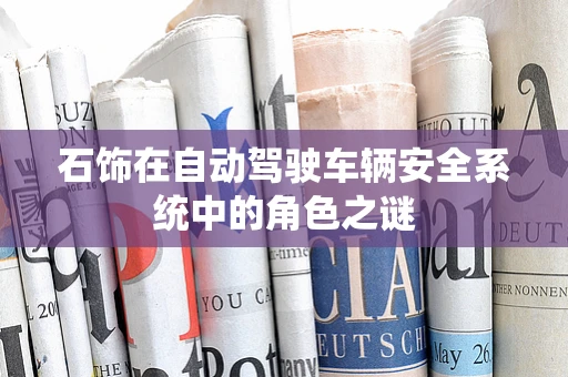 石饰在自动驾驶车辆安全系统中的角色之谜