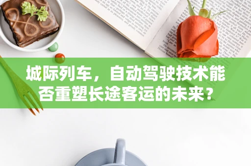城际列车，自动驾驶技术能否重塑长途客运的未来？