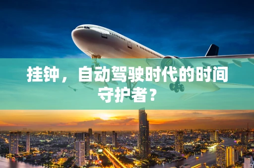挂钟，自动驾驶时代的时间守护者？