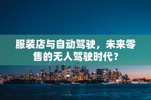 服装店与自动驾驶，未来零售的无人驾驶时代？