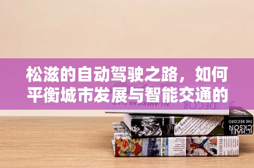 松滋的自动驾驶之路，如何平衡城市发展与智能交通的融合？