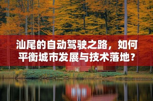 汕尾的自动驾驶之路，如何平衡城市发展与技术落地？