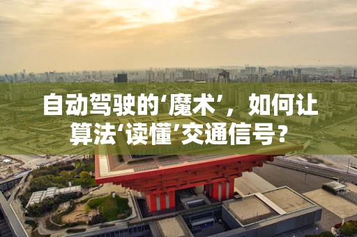 自动驾驶的‘魔术’，如何让算法‘读懂’交通信号？