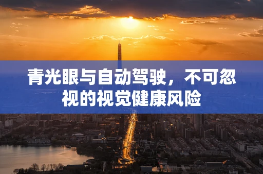 青光眼与自动驾驶，不可忽视的视觉健康风险