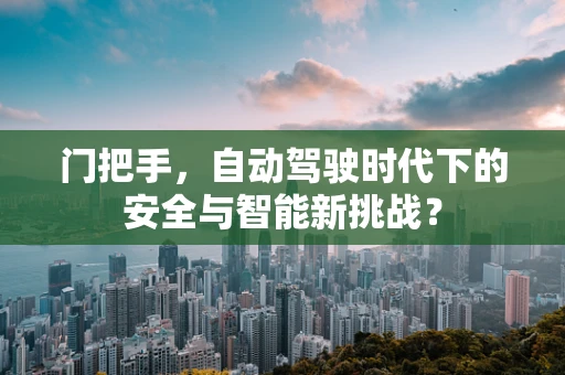 门把手，自动驾驶时代下的安全与智能新挑战？