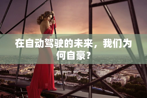 在自动驾驶的未来，我们为何自豪？