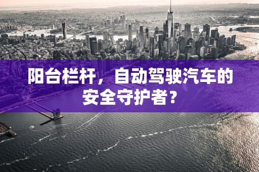 阳台栏杆，自动驾驶汽车的安全守护者？