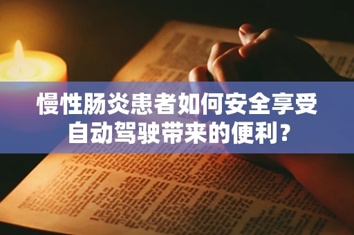 慢性肠炎患者如何安全享受自动驾驶带来的便利？
