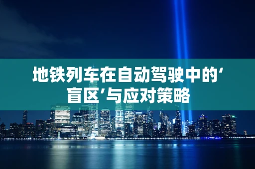 地铁列车在自动驾驶中的‘盲区’与应对策略