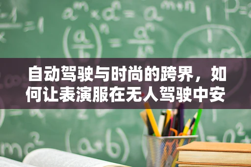 自动驾驶与时尚的跨界，如何让表演服在无人驾驶中安全‘行驶’？