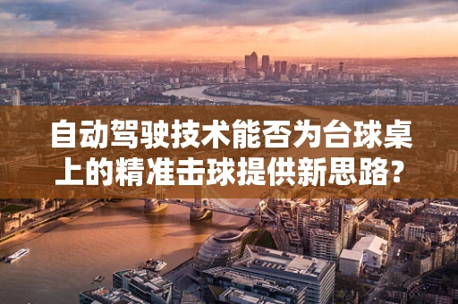 自动驾驶技术能否为台球桌上的精准击球提供新思路？