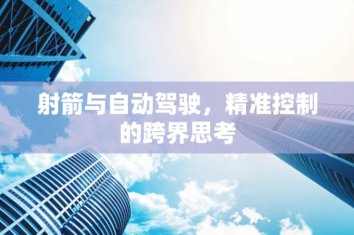 射箭与自动驾驶，精准控制的跨界思考