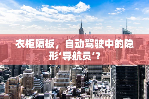 衣柜隔板，自动驾驶中的隐形‘导航员’？