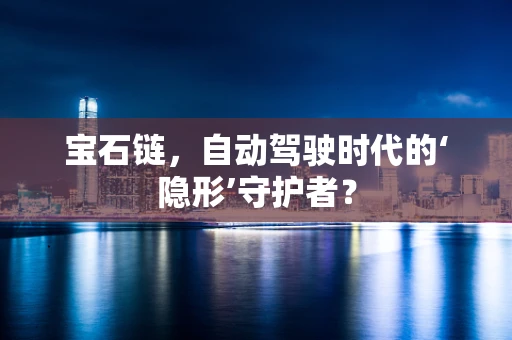 宝石链，自动驾驶时代的‘隐形’守护者？