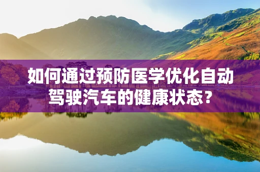 如何通过预防医学优化自动驾驶汽车的健康状态？