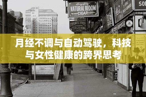 月经不调与自动驾驶，科技与女性健康的跨界思考