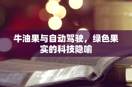 牛油果与自动驾驶，绿色果实的科技隐喻