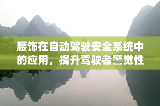 腰饰在自动驾驶安全系统中的应用，提升驾驶者警觉性的新思路？