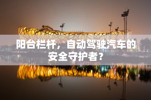 阳台栏杆，自动驾驶汽车的安全守护者？