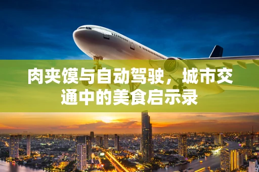 肉夹馍与自动驾驶，城市交通中的美食启示录