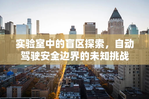 实验室中的盲区探索，自动驾驶安全边界的未知挑战