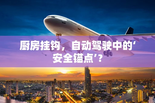 厨房挂钩，自动驾驶中的‘安全锚点’？