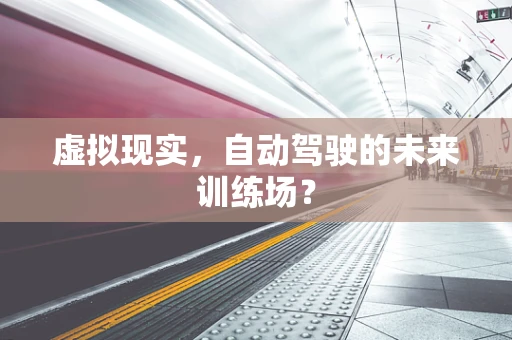 虚拟现实，自动驾驶的未来训练场？