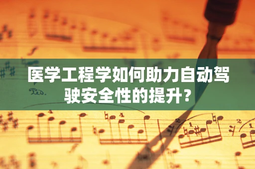 医学工程学如何助力自动驾驶安全性的提升？