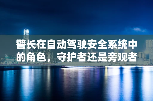 警长在自动驾驶安全系统中的角色，守护者还是旁观者？
