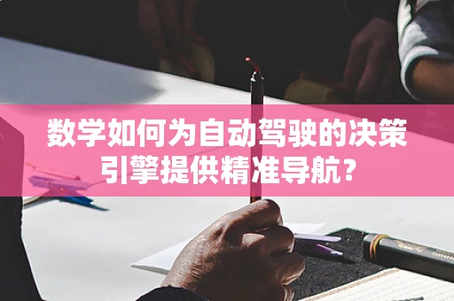 数学如何为自动驾驶的决策引擎提供精准导航？