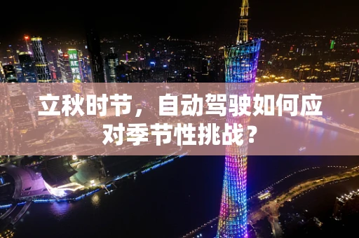 立秋时节，自动驾驶如何应对季节性挑战？