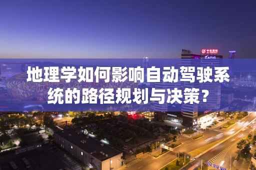 地理学如何影响自动驾驶系统的路径规划与决策？