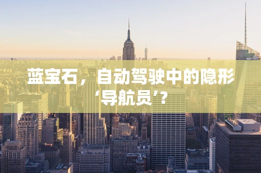 蓝宝石，自动驾驶中的隐形‘导航员’？