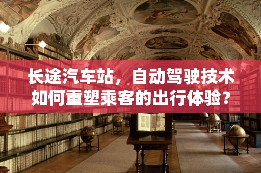 长途汽车站，自动驾驶技术如何重塑乘客的出行体验？