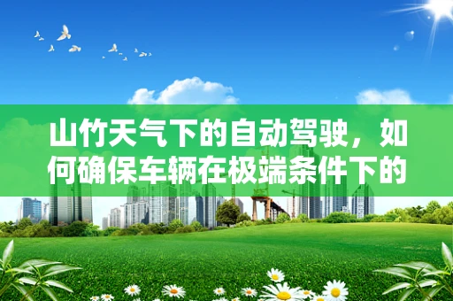 山竹天气下的自动驾驶，如何确保车辆在极端条件下的安全行驶？