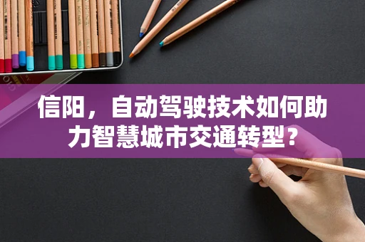 信阳，自动驾驶技术如何助力智慧城市交通转型？